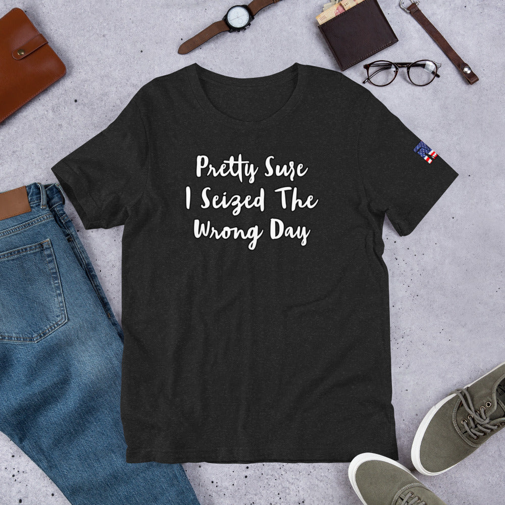 Seized the Wrong Day T-shirt