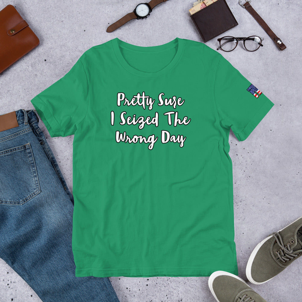 Seized the Wrong Day T-shirt