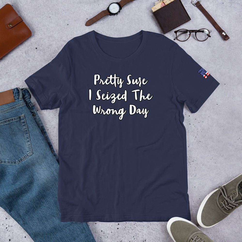 Seized the Wrong Day T-shirt