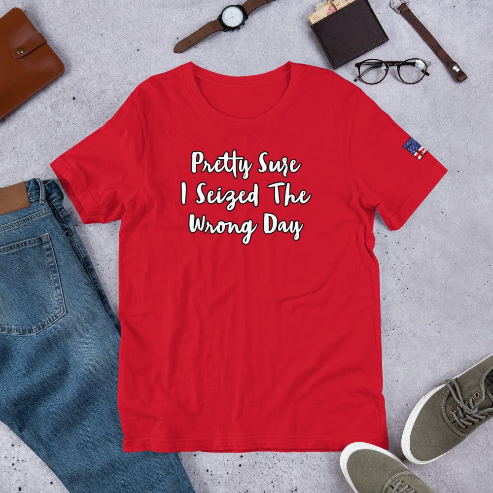 Seized the Wrong Day T-shirt